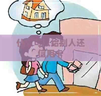 什么可以给别人还信用卡