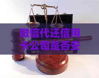 微信代还信用卡公司是否安全且可查，如何操作？