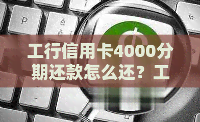 工行信用卡4000分期还款怎么还？工商银行信用卡4000分期手续费怎么算？