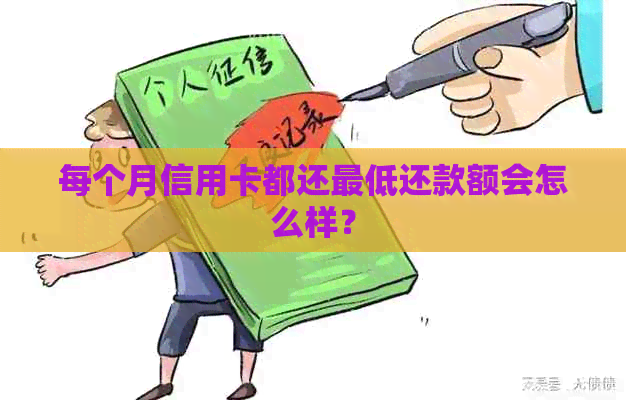 每个月信用卡都还更低还款额会怎么样？