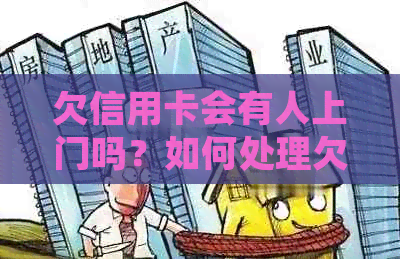 欠信用卡会有人上门吗？如何处理欠信用卡的后果？