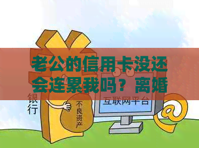 老公的信用卡没还会连累我吗？离婚可以吗？