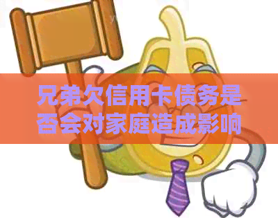 兄弟欠信用卡债务是否会对家庭造成影响？如何解决这个问题？