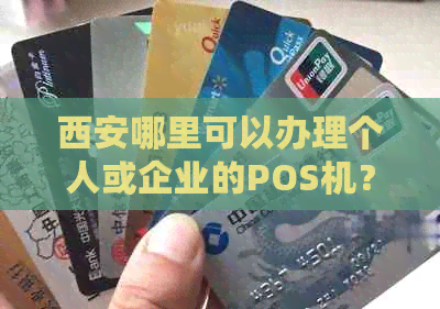 西安哪里可以办理个人或企业的POS机？请推荐正规、便捷的POS机办理服务。