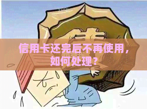 信用卡还完后不再使用，如何处理？