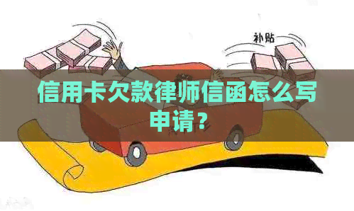 信用卡欠款律师信函怎么写申请？