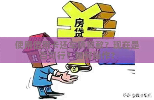 使用信用卡还车辆贷款？现在是否可行？如何操作？