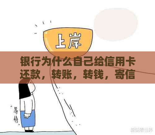 银行为什么自己给信用卡还款，转账，转钱，寄信用卡？办了信用卡怎么办？