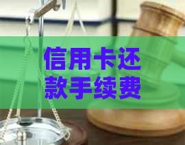 信用卡还款手续费产生的原因及解决办法：了解扣款背后的各种原因