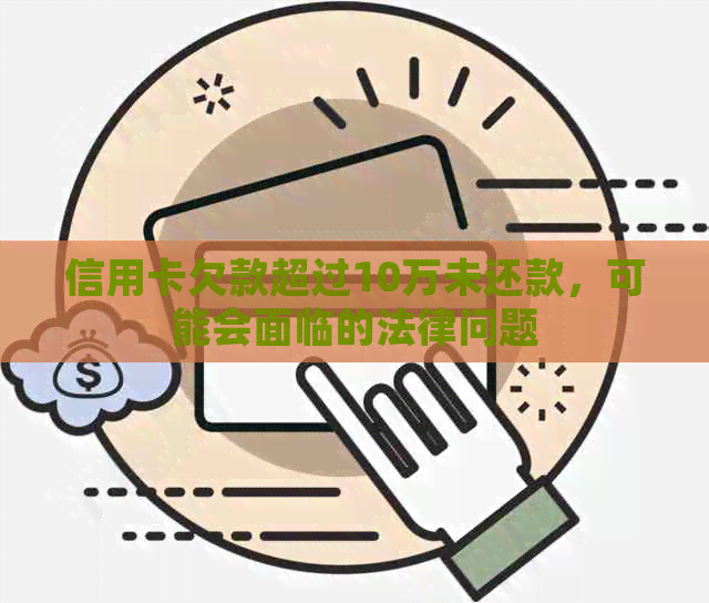 信用卡欠款超过10万未还款，可能会面临的法律问题