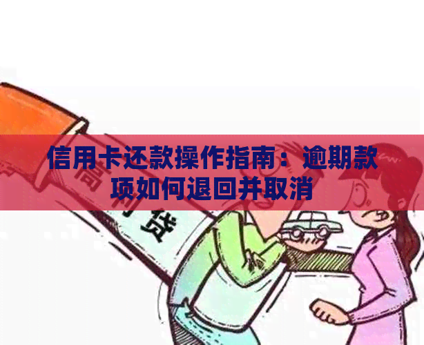 信用卡还款操作指南：逾期款项如何退回并取消