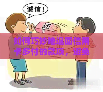 如何巧妙地退回信用卡多付的款项，避免信用损失和银行纠纷