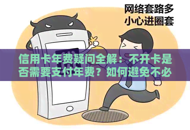 信用卡年费疑问全解：不开卡是否需要支付年费？如何避免不必要的费用？