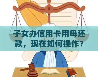 子女办信用卡用母还款，现在如何操作？