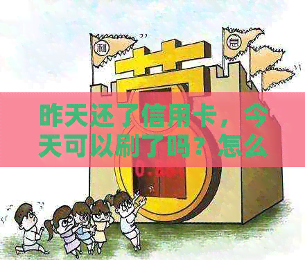 昨天还了信用卡，今天可以刷了吗？怎么办？怎么回事？