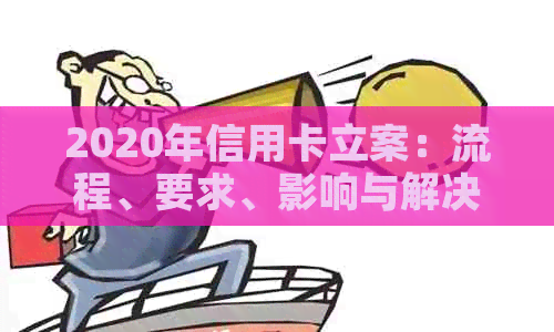 2020年信用卡立案：流程、要求、影响与解决方案全面解析