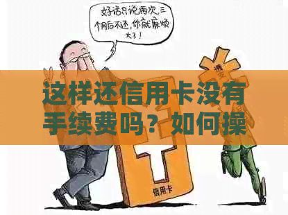 这样还信用卡没有手续费吗？如何操作？