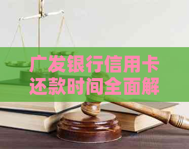 广发银行信用卡还款时间全面解析：逾期还款后果、免息期及还款策略