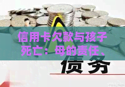 信用卡欠款与孩子死亡：母的责任、还款及安全问题全面解析