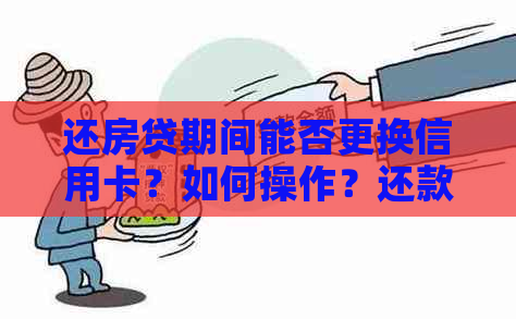 还房贷期间能否更换信用卡？如何操作？还款期间换卡可能产生的影响有哪些？