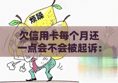 欠信用卡每个月还一点会不会被起诉：探讨还款方案对法律风险的影响