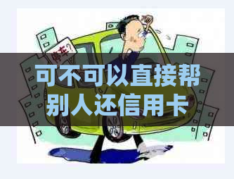 可不可以直接帮别人还信用卡？