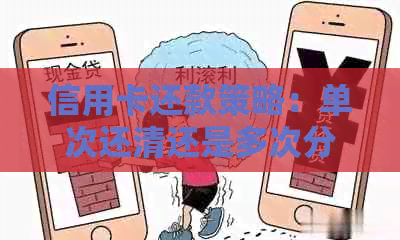 信用卡还款策略：单次还清还是多次分期，哪个更适合你？