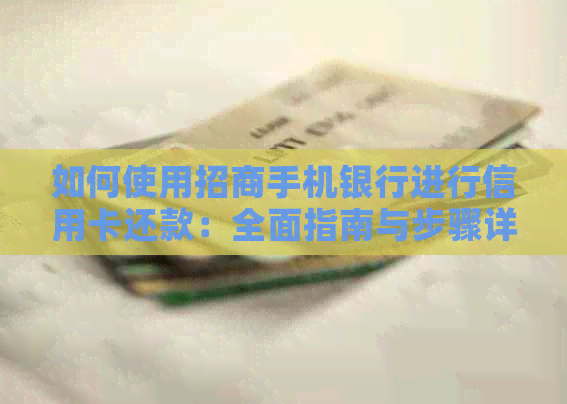 如何使用招商手机银行进行信用卡还款：全面指南与步骤详解