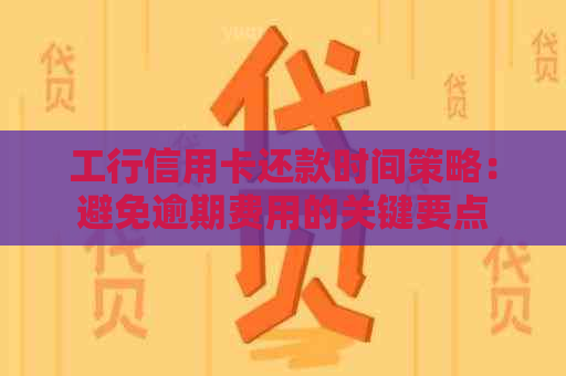 工行信用卡还款时间策略：避免逾期费用的关键要点