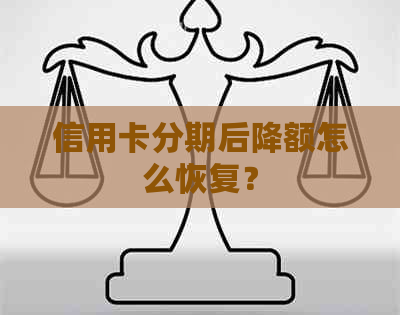 信用卡分期后降额怎么恢复？