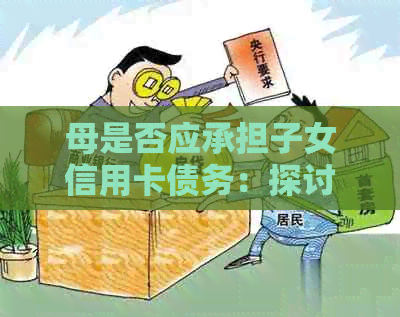 母是否应承担子女信用卡债务：探讨母的责任与孩子的权益