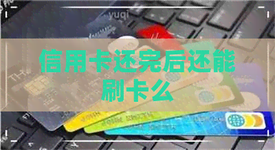 信用卡还完后还能刷卡么