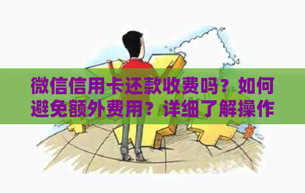 微信信用卡还款收费吗？如何避免额外费用？详细了解操作步骤与注意事项