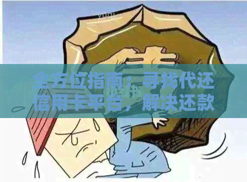 全方位指南：寻找代还信用卡平台，解决还款难题，保障财务安全