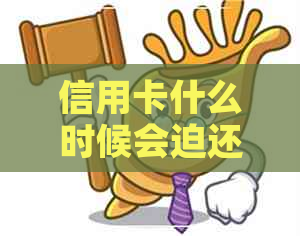 信用卡什么时候会迫还