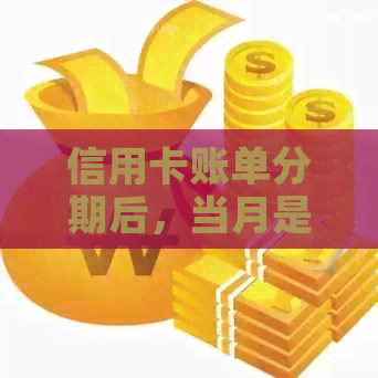 信用卡账单分期后，当月是否需要还款？-信用卡账单分期后,当月是否需要还款呢