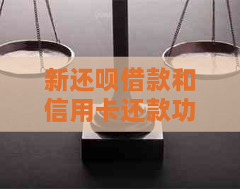 新还呗借款和信用卡还款功能全面解析，助您轻松解决财务问题