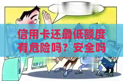 信用卡还更低额度有危险吗？安全吗？怎么办？会被收取多少利息？