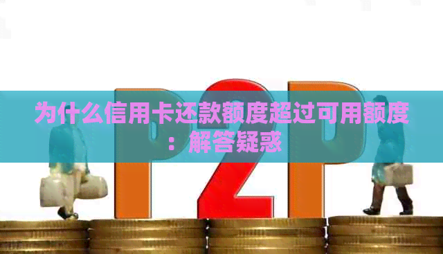 为什么信用卡还款额度超过可用额度：解答疑惑