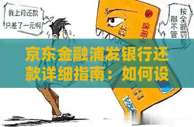 京东金融浦发银行还款详细指南：如何设置自动还款、逾期处理等常见问题解答