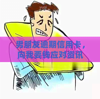 男朋友逾期信用卡，向我要钱应对资讯