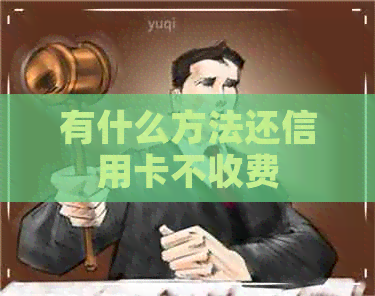 有什么方法还信用卡不收费