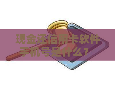 现金还信用卡软件手机号是什么？ 如何使用现金还信用卡软件并获取手机号？