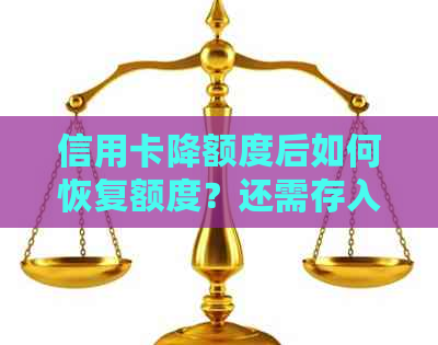 信用卡降额度后如何恢复额度？还需存入多少金额才能避免降额？