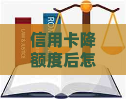 信用卡降额度后怎么还更低