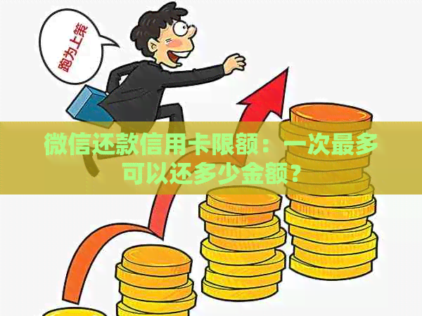 微信还款信用卡限额：一次最多可以还多少金额？