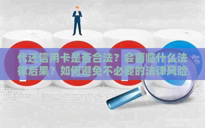 代还信用卡是否合法？会面临什么法律后果？如何避免不必要的法律风险？