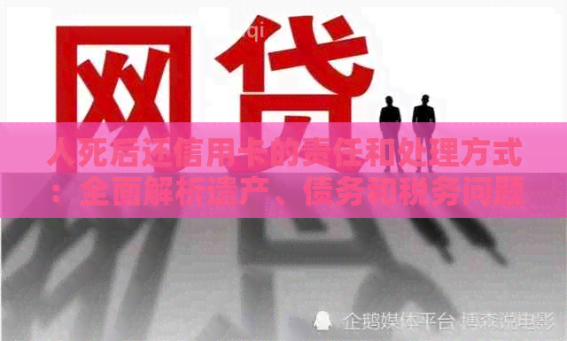 人死后还信用卡的责任和处理方式：全面解析遗产、债务和税务问题