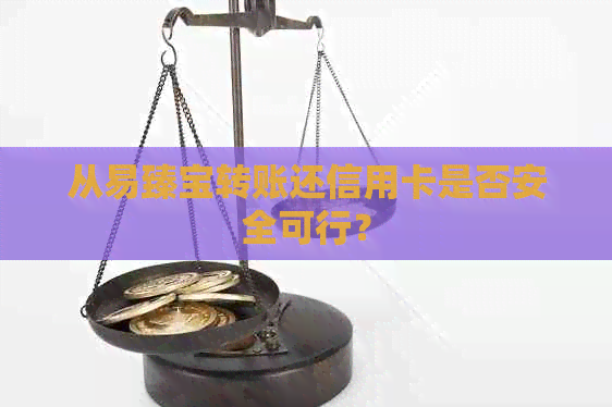 从易臻宝转账还信用卡是否安全可行？