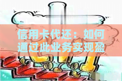 信用卡代还：如何通过此业务实现盈利？有哪些优缺点需要考虑？